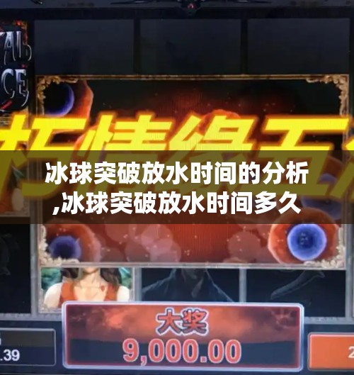 冰球突破放水时间的分析,冰球突破放水时间多久