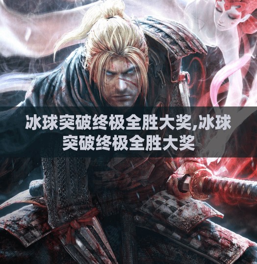 冰球突破终极全胜大奖,冰球突破终极全胜大奖