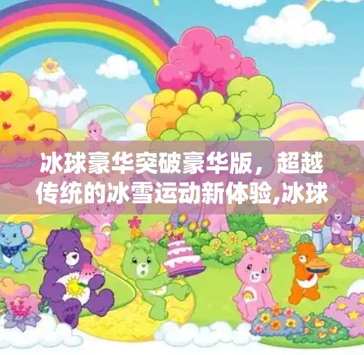 冰球豪华突破豪华版，超越传统的冰雪运动新体验,冰球豪华突破豪华版