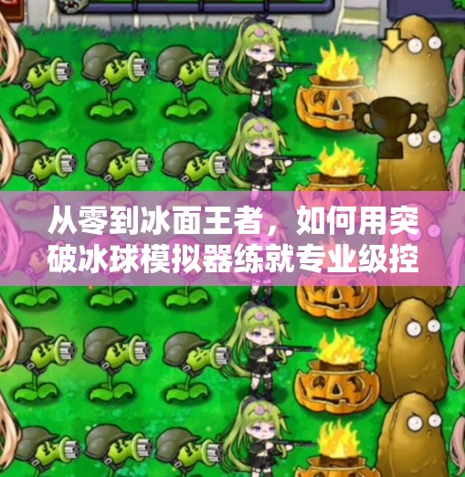 从零到冰面王者，如何用突破冰球模拟器练就专业级控球技巧？突破冰球 模拟器