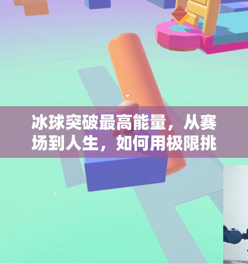冰球突破最高能量，从赛场到人生，如何用极限挑战点燃你的潜能？冰球突破最高能量