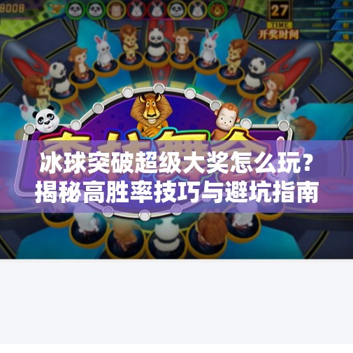 冰球突破超级大奖怎么玩？揭秘高胜率技巧与避坑指南！冰球突破超级大奖怎么玩