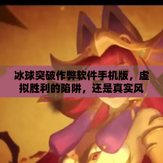 冰球突破作弊软件手机版，虚拟胜利的陷阱，还是真实风险的开端？冰球突破作弊软件手机版