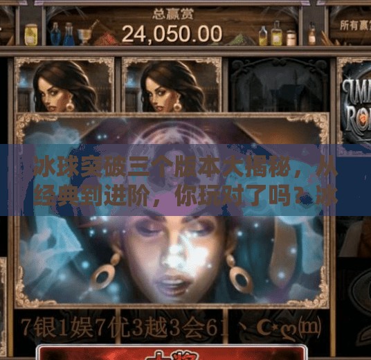 冰球突破三个版本大揭秘，从经典到进阶，你玩对了吗？冰球突破三个版本