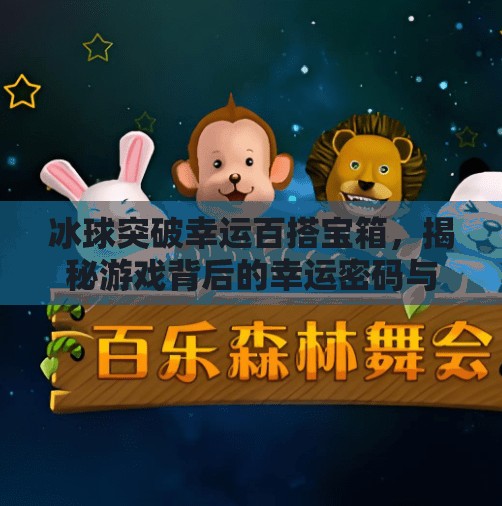 冰球突破幸运百搭宝箱，揭秘游戏背后的幸运密码与玩家心理博弈,冰球突破幸运百搭宝箱