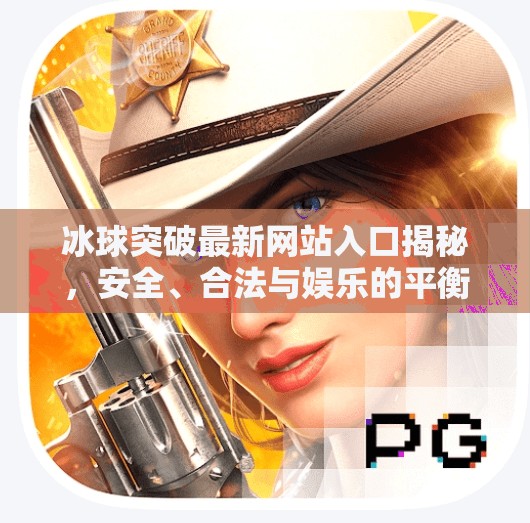 冰球突破最新网站入口揭秘，安全、合法与娱乐的平衡之道,冰球突破最新网站入口