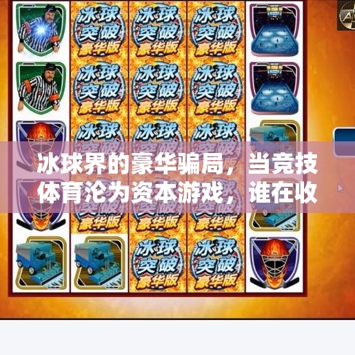 冰球界的豪华骗局，当竞技体育沦为资本游戏，谁在收割普通人的梦想？突破冰球豪华骗局揭秘