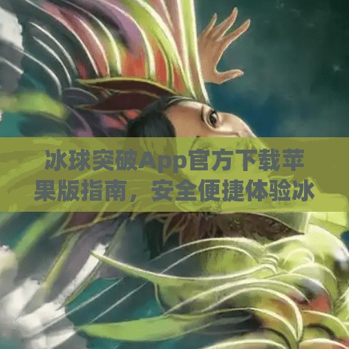 冰球突破App官方下载苹果版指南，安全便捷体验冰雪激情！冰球突破app官方下载苹果