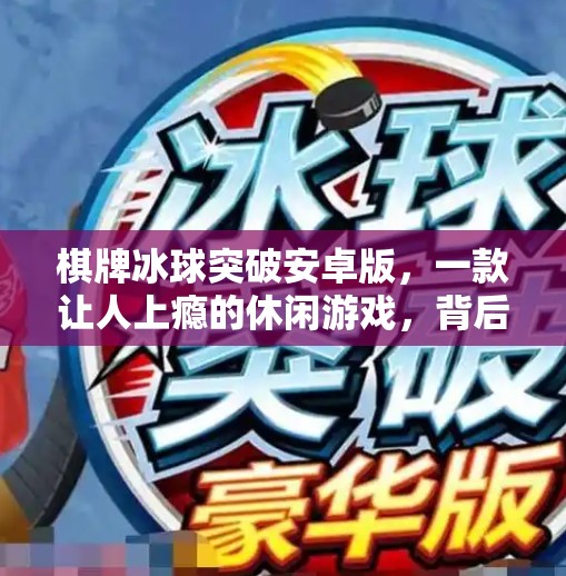 棋牌冰球突破安卓版，一款让人上瘾的休闲游戏，背后藏着哪些成瘾机制？棋牌冰球突破安卓版