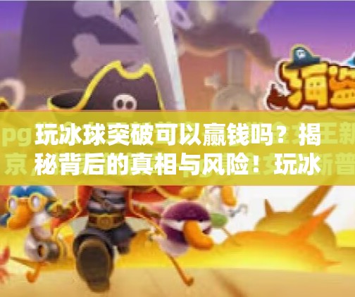 玩冰球突破可以赢钱吗？揭秘背后的真相与风险！玩冰球突破可以赢钱吗