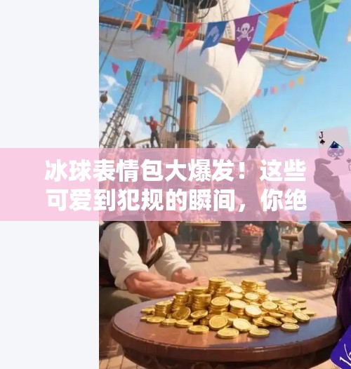 冰球表情包大爆发！这些可爱到犯规的瞬间，你绝对没见过！突破冰球表情包图片可爱