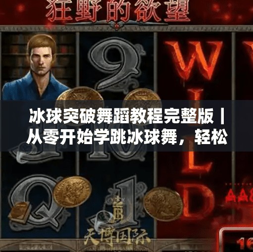 冰球突破舞蹈教程完整版｜从零开始学跳冰球舞，轻松掌握节奏感与动作细节！冰球突破舞蹈教程完整版