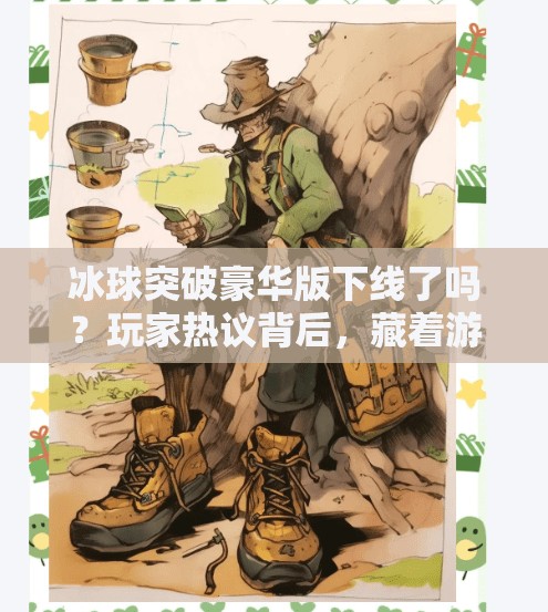 冰球突破豪华版下线了吗？玩家热议背后，藏着游戏行业的冷与热,冰球突破豪华版下线了吗