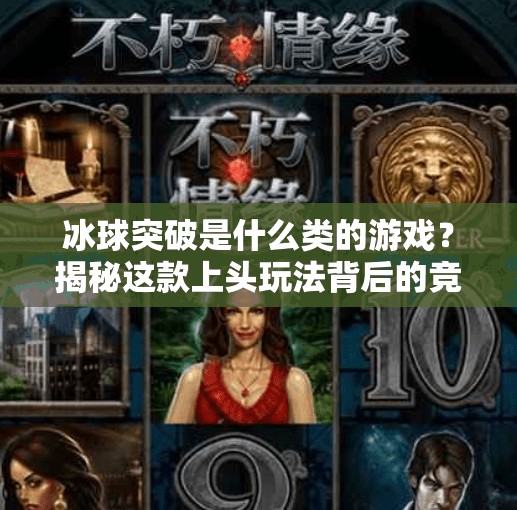 冰球突破是什么类的游戏？揭秘这款上头玩法背后的竞技魅力！冰球突破是什么类的游戏