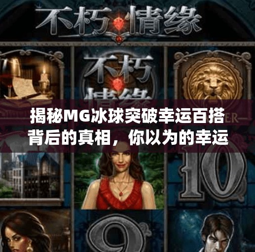 揭秘MG冰球突破幸运百搭背后的真相，你以为的幸运，可能是精心设计的陷阱！mg冰球突破幸运百搭登录网址