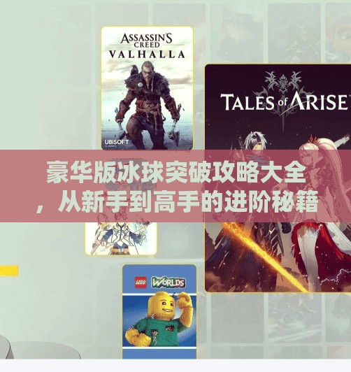豪华版冰球突破攻略大全，从新手到高手的进阶秘籍，一文带你玩转高能玩法！豪华版冰球突破攻略大全