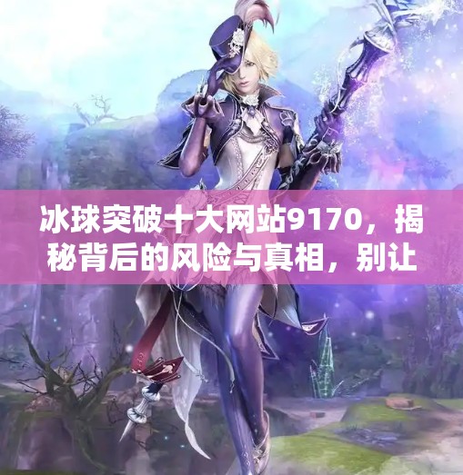 冰球突破十大网站9170，揭秘背后的风险与真相，别让高回报毁了你的钱包！冰球突破十大网站9170