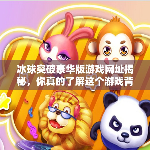 冰球突破豪华版游戏网址揭秘，你真的了解这个游戏背后的真相吗？冰球突破豪华版游戏网址