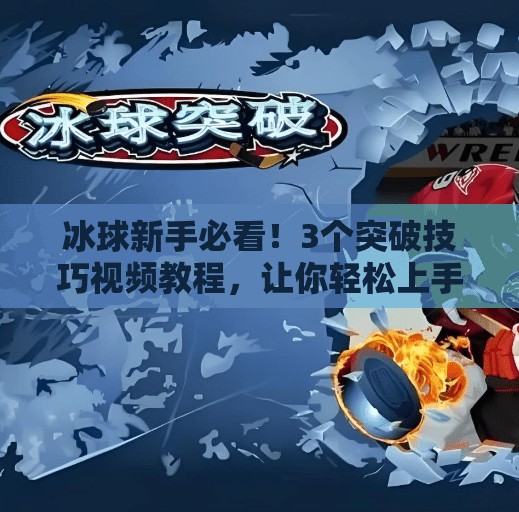冰球新手必看！3个突破技巧视频教程，让你轻松上手不再冰慌！突破冰球小窍门视频教程