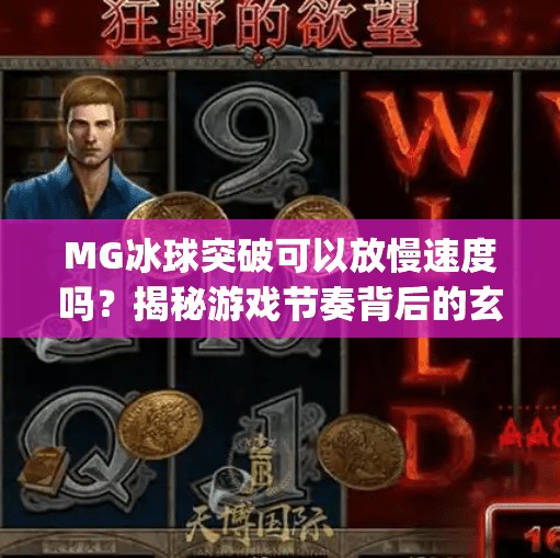 MG冰球突破可以放慢速度吗？揭秘游戏节奏背后的玄机！mg冰球突破可以放慢速度吗