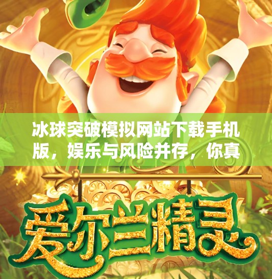 冰球突破模拟网站下载手机版，娱乐与风险并存，你真的了解它吗？冰球突破模拟网站下载手机版