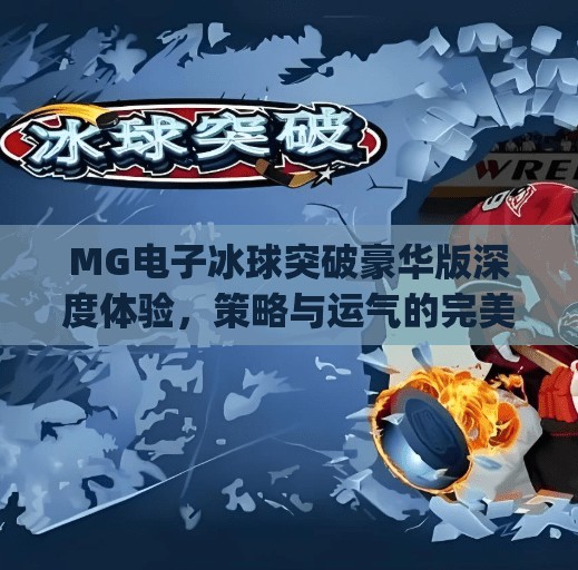 MG电子冰球突破豪华版深度体验，策略与运气的完美博弈，新手也能秒变高手？mg电子冰球突破豪华版心得