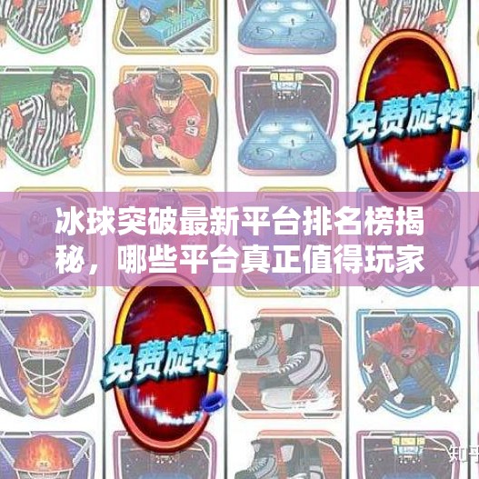 冰球突破最新平台排名榜揭秘，哪些平台真正值得玩家信赖？冰球突破最新平台排名榜