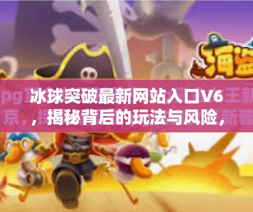 冰球突破最新网站入口V6，揭秘背后的玩法与风险，你真的了解它吗？冰球突破最新网站入口V6