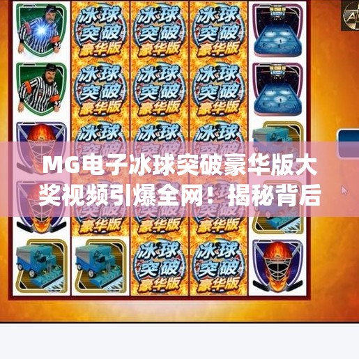 MG电子冰球突破豪华版大奖视频引爆全网！揭秘背后的幸运密码与玩家真相,mg电子冰球突破豪华版大奖视频