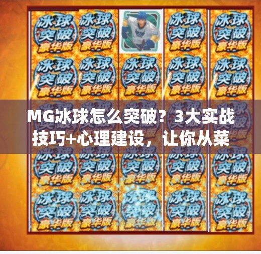 MG冰球怎么突破？3大实战技巧+心理建设，让你从菜鸟变高手！mg冰球怎么突破
