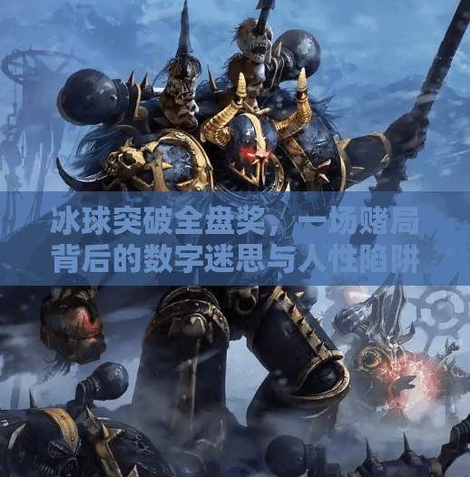 冰球突破全盘奖，一场赌局背后的数字迷思与人性陷阱,冰球突破全盘奖