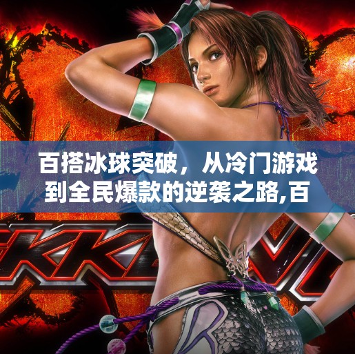百搭冰球突破，从冷门游戏到全民爆款的逆袭之路,百搭冰球突破