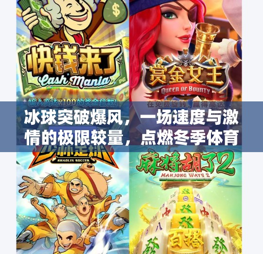 冰球突破爆风，一场速度与激情的极限较量，点燃冬季体育新热潮！冰球突破爆风