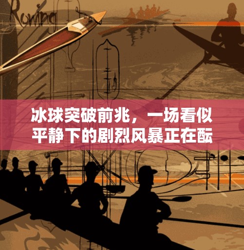 冰球突破前兆，一场看似平静下的剧烈风暴正在酝酿,冰球突破前兆